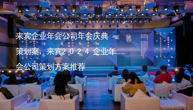 来宾企业年会公司年会庆典策划案，来宾2024企业年会公司策划方案推荐_1