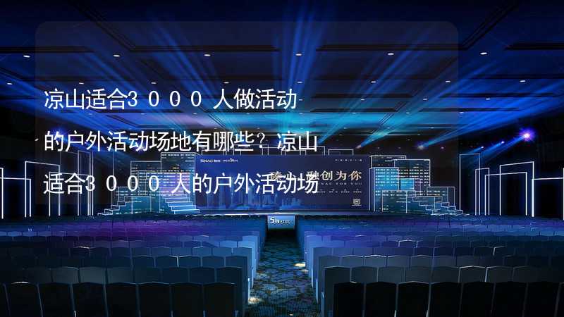 凉山适合3000人做活动的户外活动场地有哪些？凉山适合3000人的户外活动场地推荐_1