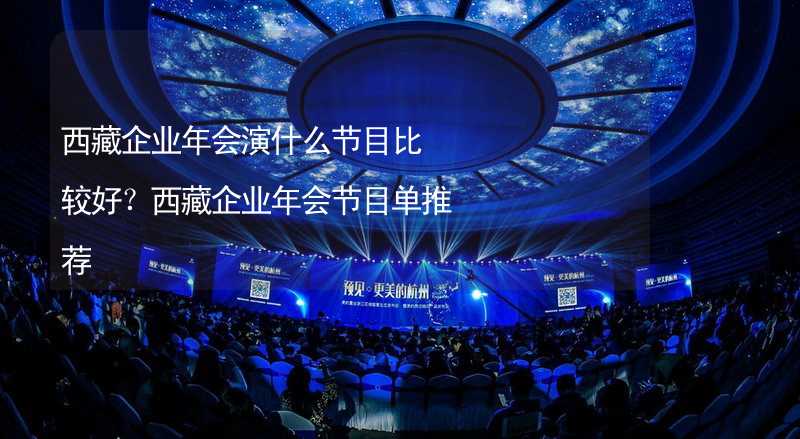 西藏企业年会演什么节目比较好？西藏企业年会节目单推荐_1