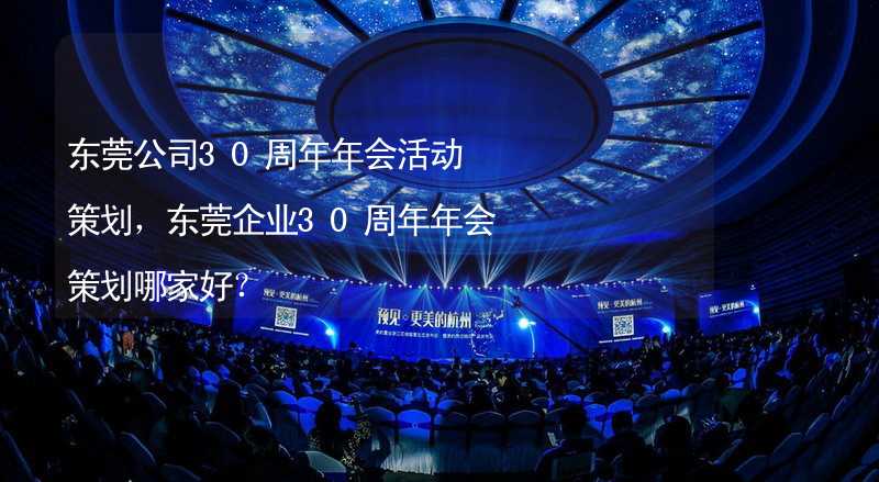 东莞公司30周年年会活动策划，东莞企业30周年年会策划哪家好？_1