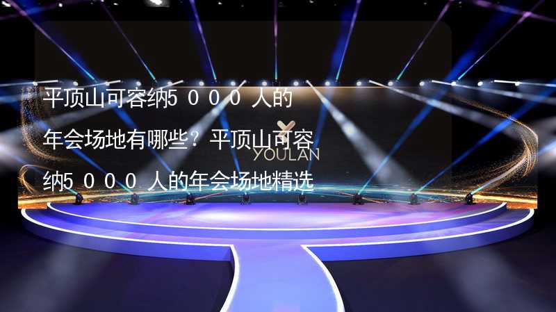 平顶山可容纳5000人的年会场地有哪些？平顶山可容纳5000人的年会场地精选_1