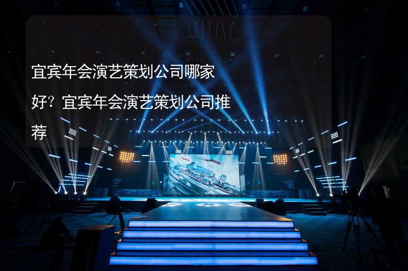 宜宾年会演艺策划公司哪家好？宜宾年会演艺策划公司推荐_2