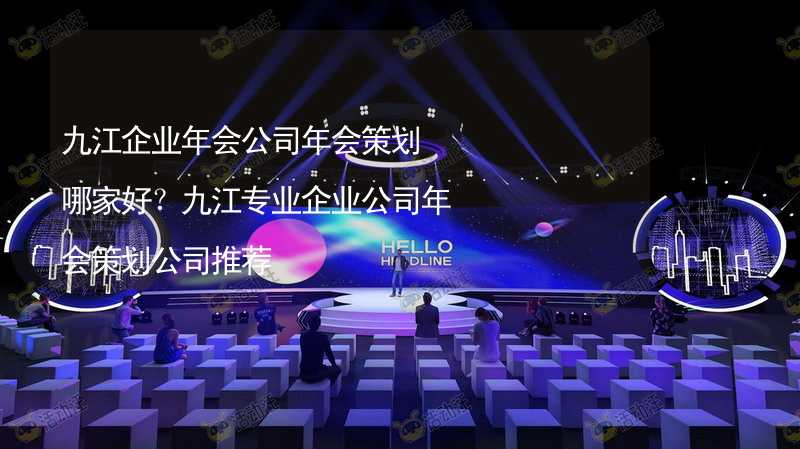 九江企业年会公司年会策划哪家好？九江专业企业公司年会策划公司推荐_1