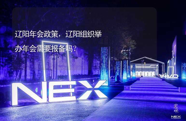 辽阳年会政策，辽阳组织举办年会需要报备吗？_2