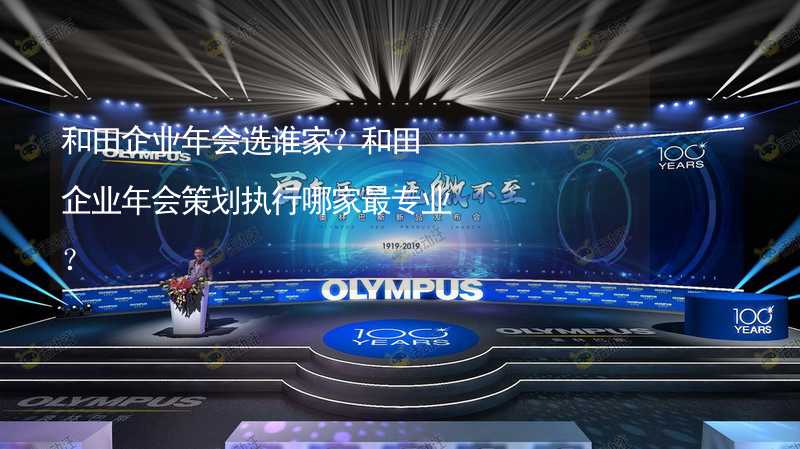 和田企業(yè)年會選誰家？和田企業(yè)年會策劃執(zhí)行哪家最專業(yè)？_2