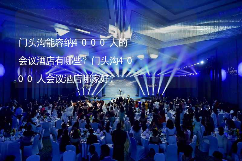 门头沟能容纳4000人的会议酒店有哪些？门头沟4000人会议酒店哪家好？_2