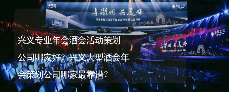 興義專業(yè)年會酒會活動策劃公司哪家好？興義大型酒會年會策劃公司哪家最靠譜？_1