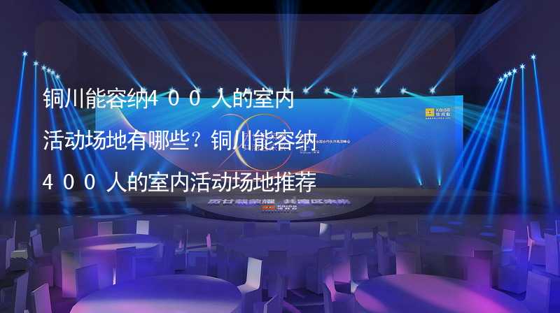 铜川能容纳400人的室内活动场地有哪些？铜川能容纳400人的室内活动场地推荐_2