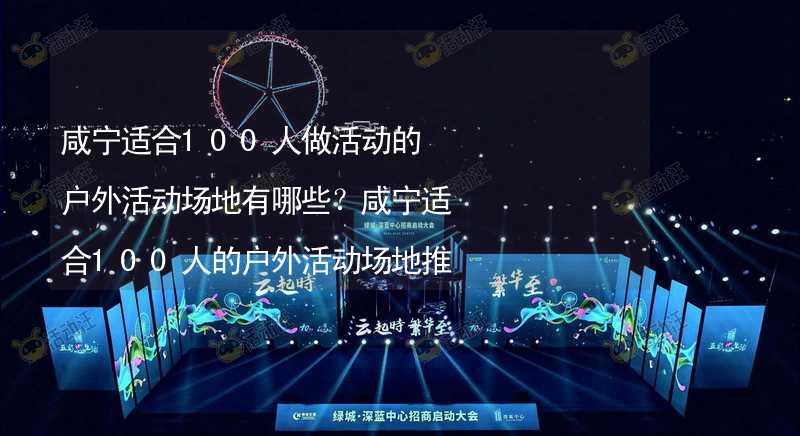 咸宁适合100人做活动的户外活动场地有哪些？咸宁适合100人的户外活动场地推荐_2