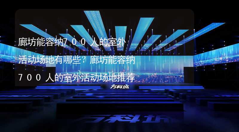 廊坊能容纳700人的室外活动场地有哪些？廊坊能容纳700人的室外活动场地推荐_1