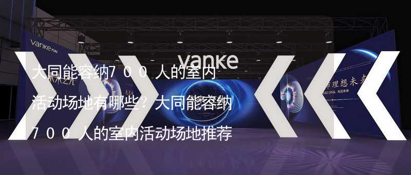 大同能容纳700人的室内活动场地有哪些？大同能容纳700人的室内活动场地推荐_1