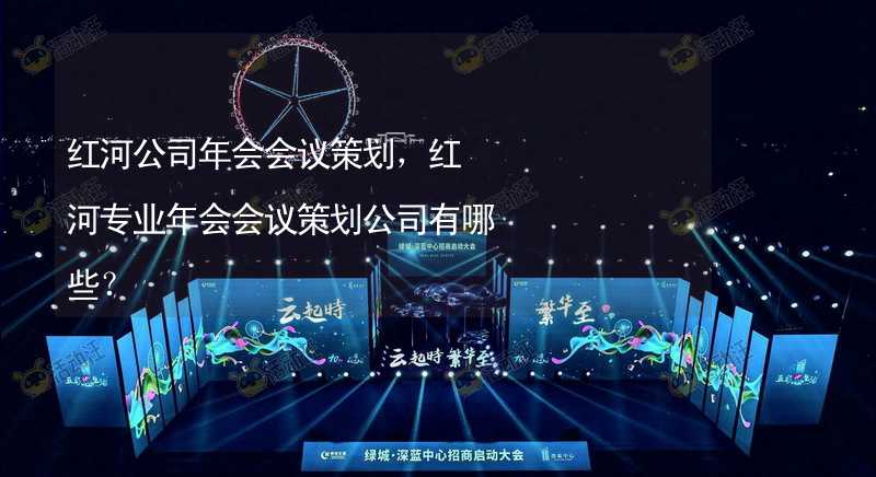 红河公司年会会议策划，红河专业年会会议策划公司有哪些？_2