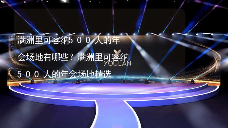 满洲里可容纳500人的年会场地有哪些？满洲里可容纳500人的年会场地精选_1