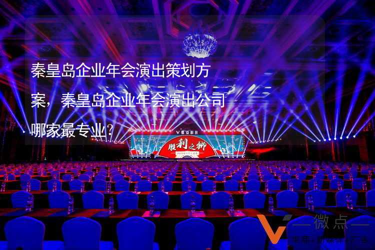 秦皇岛企业年会演出策划方案，秦皇岛企业年会演出公司哪家最专业？_1