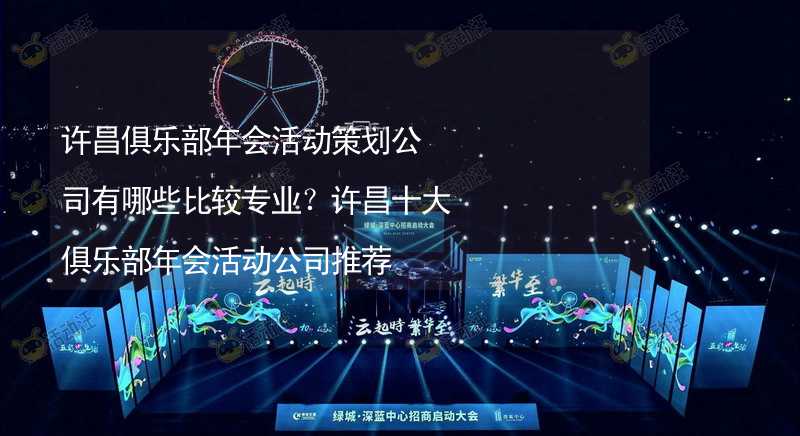 许昌俱乐部年会活动策划公司有哪些比较专业？许昌十大俱乐部年会活动公司推荐_1