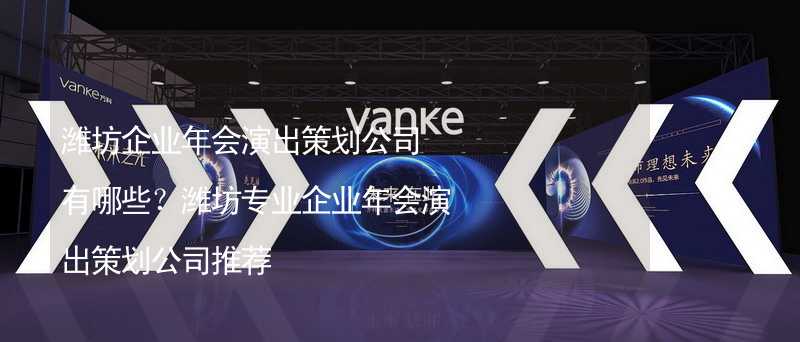 濰坊企業(yè)年會演出策劃公司有哪些？濰坊專業(yè)企業(yè)年會演出策劃公司推薦_2