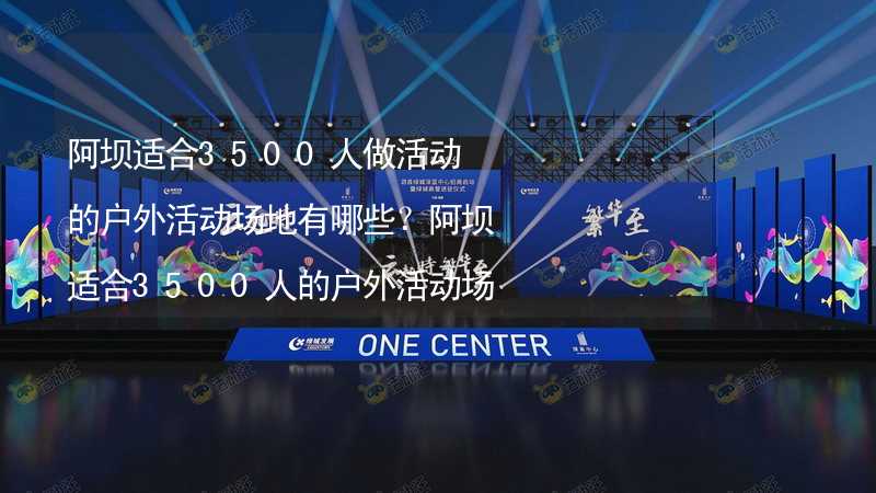 阿坝适合3500人做活动的户外活动场地有哪些？阿坝适合3500人的户外活动场地推荐_1