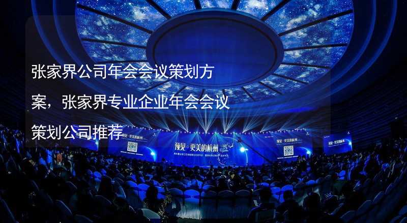 张家界公司年会会议策划方案，张家界专业企业年会会议策划公司推荐_1