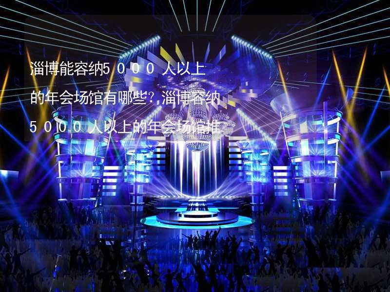 淄博能容纳5000人以上的年会场馆有哪些？淄博容纳5000人以上的年会场馆推荐_2