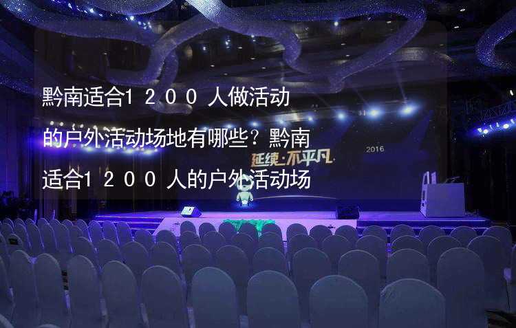 黔南适合1200人做活动的户外活动场地有哪些？黔南适合1200人的户外活动场地推荐_1