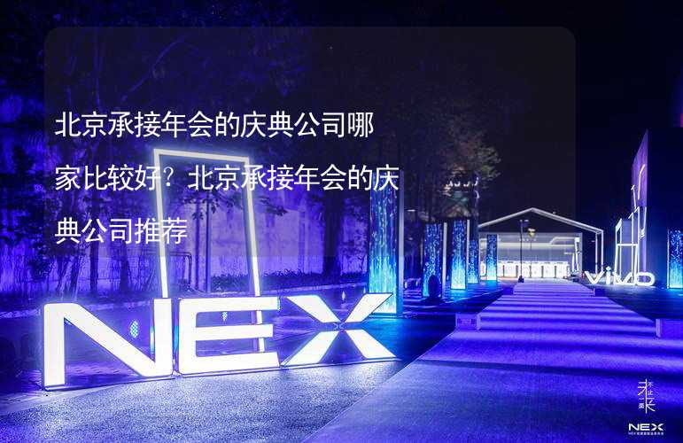 北京承接年会的庆典公司哪家比较好？北京承接年会的庆典公司推荐_2