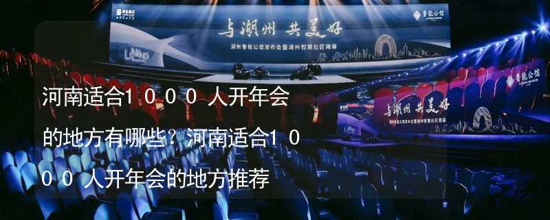 河南适合1000人开年会的地方有哪些？河南适合1000人开年会的地方推荐_2