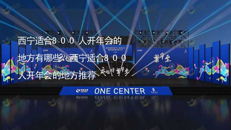 西宁适合800人开年会的地方有哪些？西宁适合800人开年会的地方推荐_1