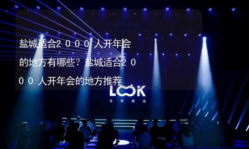 盐城适合2000人开年会的地方有哪些？盐城适合2000人开年会的地方推荐_1