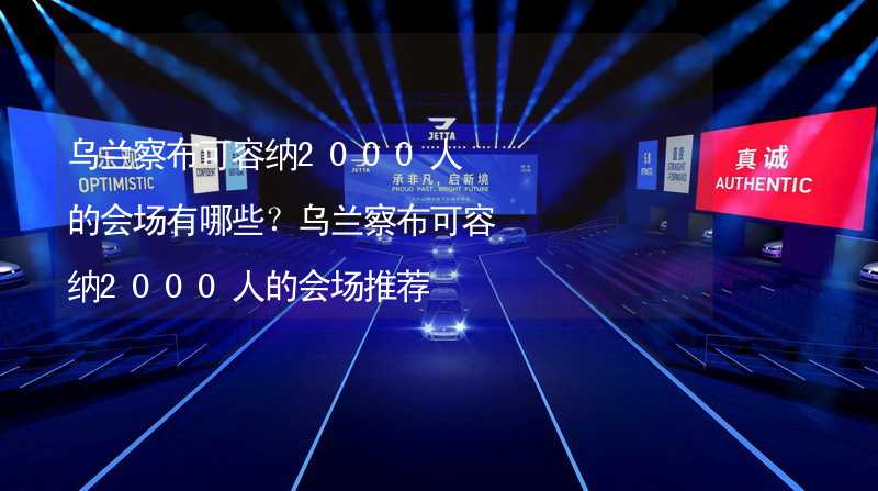 乌兰察布可容纳2000人的会场有哪些？乌兰察布可容纳2000人的会场推荐_1