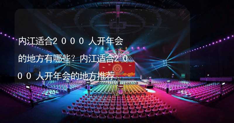 内江适合2000人开年会的地方有哪些？内江适合2000人开年会的地方推荐_1