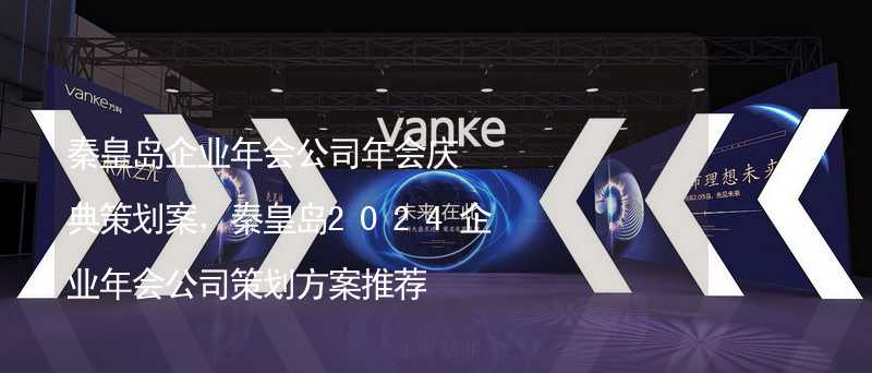 秦皇島企業(yè)年會(huì)公司年會(huì)慶典策劃案，秦皇島2024企業(yè)年會(huì)公司策劃方案推薦_2