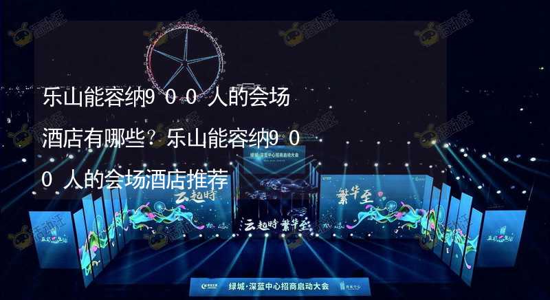 乐山能容纳900人的会场酒店有哪些？乐山能容纳900人的会场酒店推荐_1