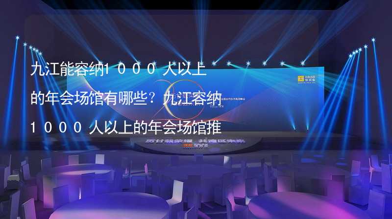 九江能容纳1000人以上的年会场馆有哪些？九江容纳1000人以上的年会场馆推荐_1