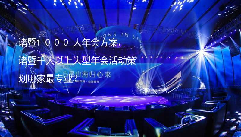 诸暨1000人年会方案，诸暨千人以上大型年会活动策划哪家最专业？_1