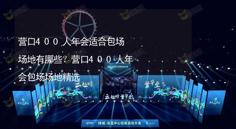 营口400人年会适合包场场地有哪些？营口400人年会包场场地精选_2