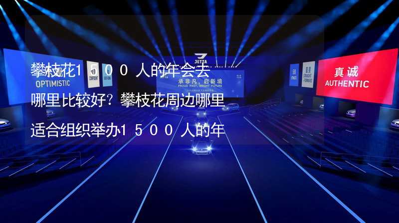 攀枝花1500人的年会去哪里比较好？攀枝花周边哪里适合组织举办1500人的年会？_2