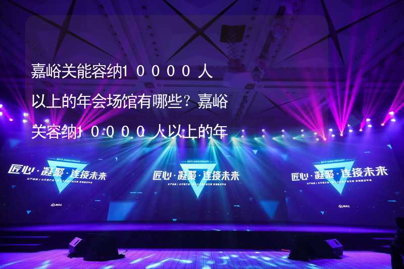 嘉峪关能容纳10000人以上的年会场馆有哪些？嘉峪关容纳10000人以上的年会场馆推荐_2