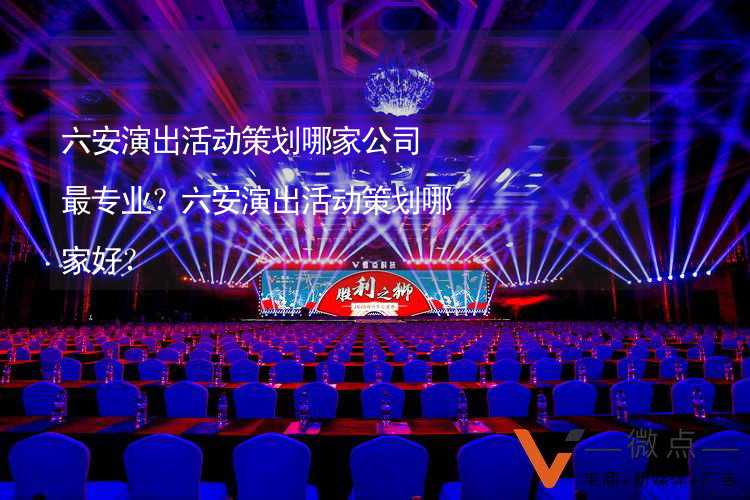 六安演出活动策划哪家公司最专业？六安演出活动策划哪家好？_2