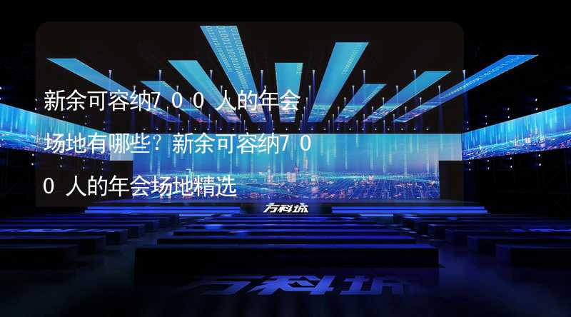 新余可容纳700人的年会场地有哪些？新余可容纳700人的年会场地精选_1