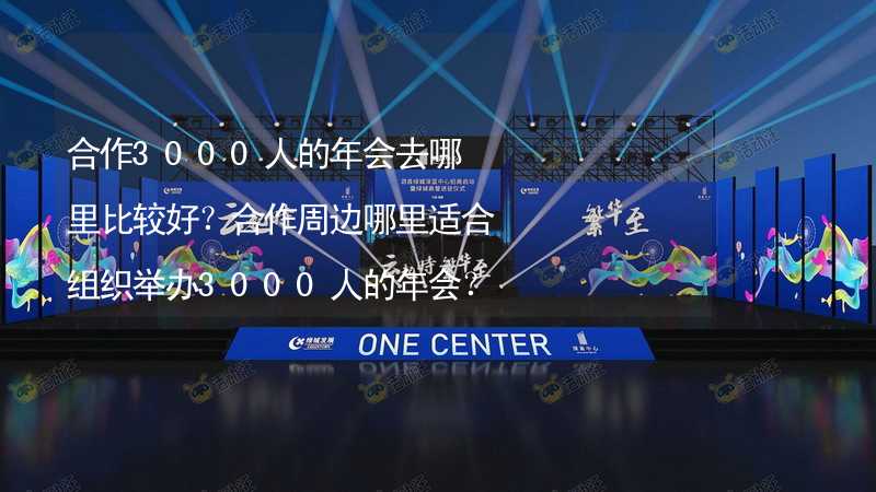 合作3000人的年会去哪里比较好？合作周边哪里适合组织举办3000人的年会？_2