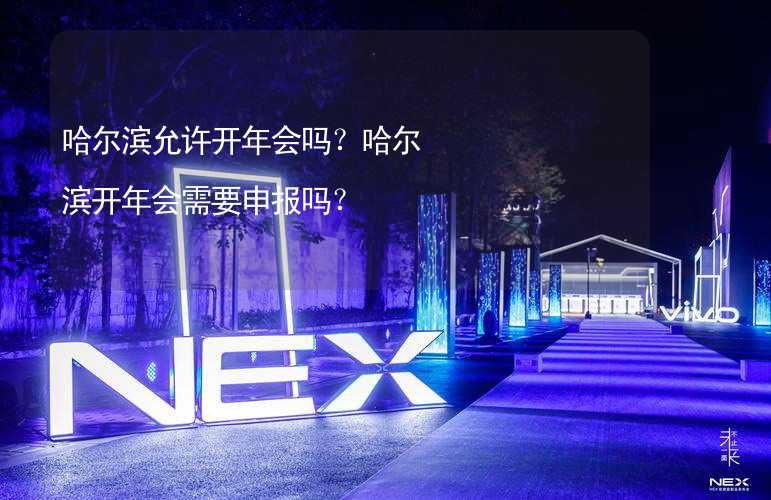 哈尔滨允许开年会吗？哈尔滨开年会需要申报吗？_1