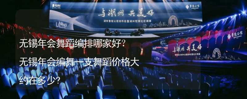 无锡年会舞蹈编排哪家好？无锡年会编舞一支舞蹈价格大约在多少?_2