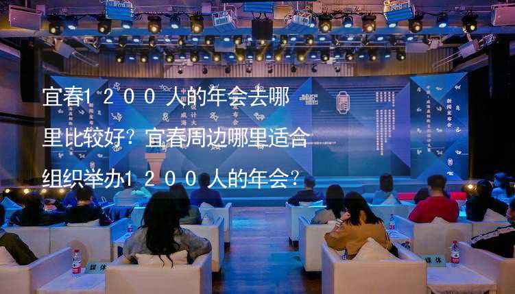 宜春1200人的年会去哪里比较好？宜春周边哪里适合组织举办1200人的年会？_2