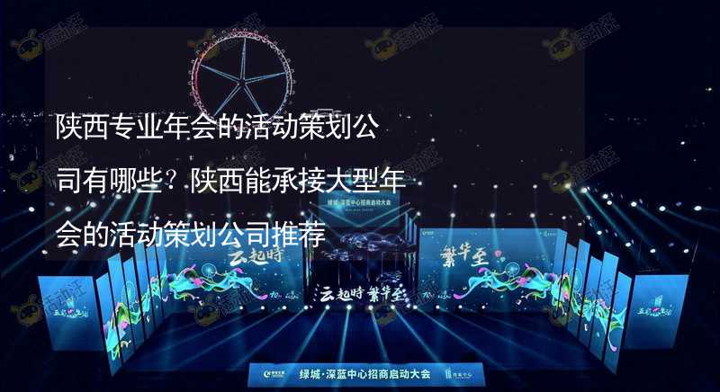 陕西专业年会的活动策划公司有哪些？陕西能承接大型年会的活动策划公司推荐_2