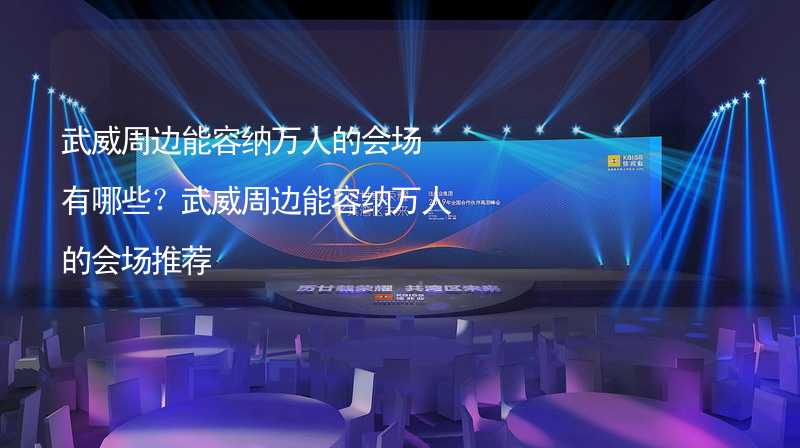 武威周边能容纳万人的会场有哪些？武威周边能容纳万人的会场推荐_1