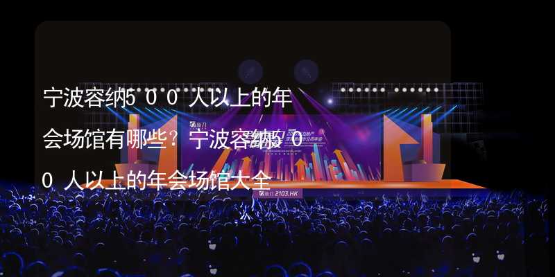 宁波容纳500人以上的年会场馆有哪些？宁波容纳500人以上的年会场馆大全_2