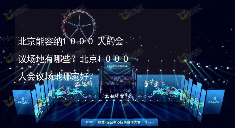 北京能容納1000人的會(huì)議場(chǎng)地有哪些？北京1000人會(huì)議場(chǎng)地哪家好？_1