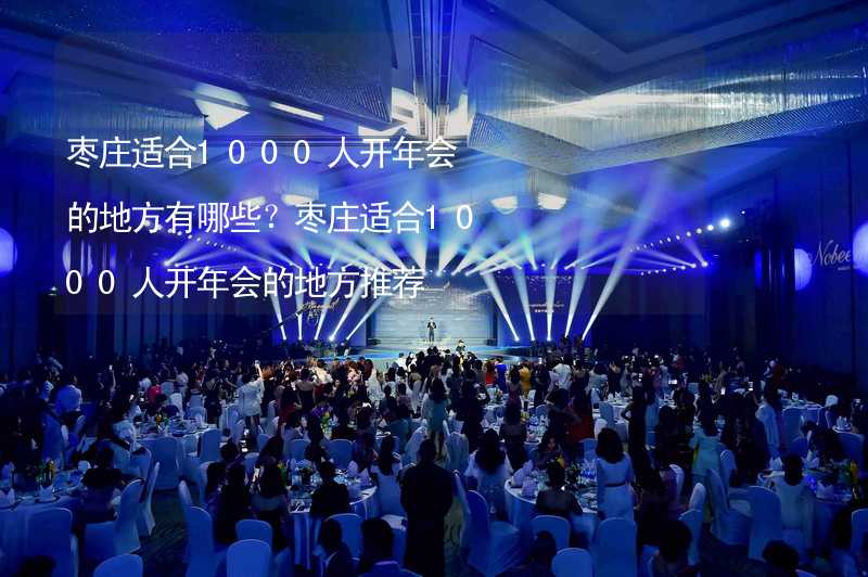 棗莊適合1000人開年會的地方有哪些？棗莊適合1000人開年會的地方推薦_1