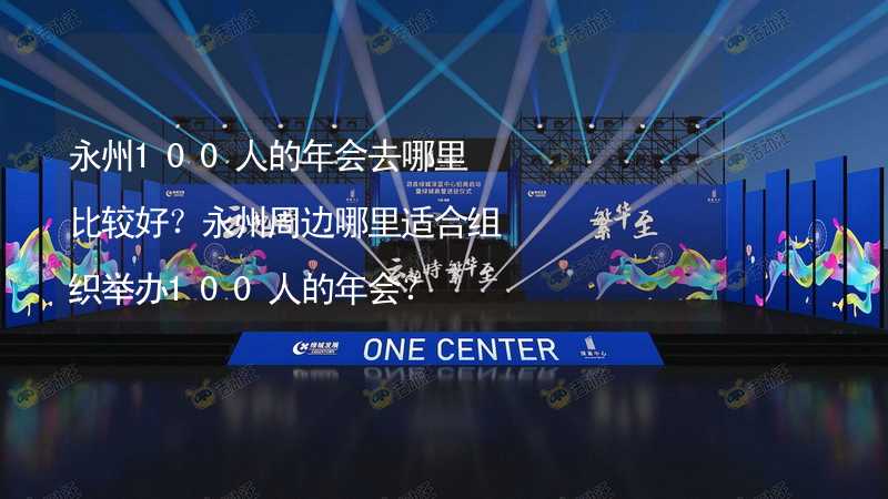 永州100人的年会去哪里比较好？永州周边哪里适合组织举办100人的年会？_2