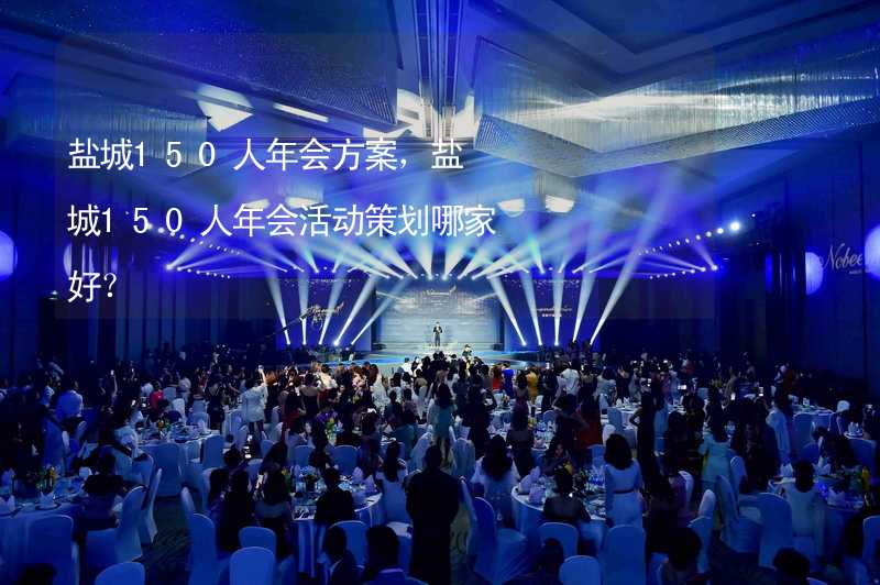 盐城150人年会方案，盐城150人年会活动策划哪家好？_2